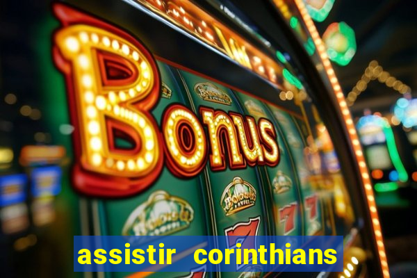 assistir corinthians ao vivo multicanais